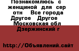 Познакомлюсь  с   женщиной  для  сер  отн. - Все города Другое » Другое   . Московская обл.,Дзержинский г.